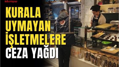 KURALA UYMAYAN İŞLETMELERE CEZA YAĞDI