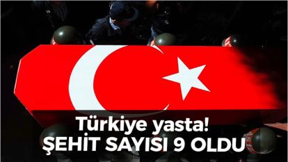 MSB: ŞEHİT SAYISI 9'A YÜKSELDİ