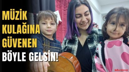 MÜZİK KULAĞINA GÜVENEN BÖYLE GELSİN!