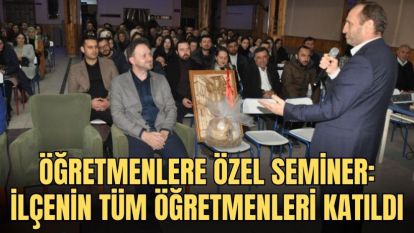 ÖĞRETMENLERE ÖZEL SEMİNER: İLÇENİN TÜM ÖĞRETMENLERİ KATILDI