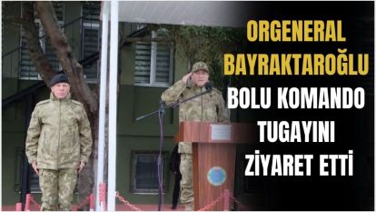 Orgeneral Bayraktaroğlu Bolu Komando Tugayını ziyaret etti