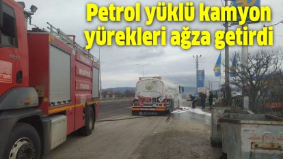 Petrol yüklü kamyon yürekleri ağza getirdi