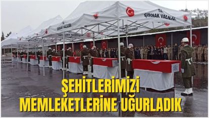 ŞEHİTLERİMİZİ MEMLEKETLERİNE UĞURLADIK