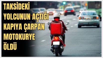 Şişli'de taksideki yolcunun açtığı kapıya çarpan motokurye öldü