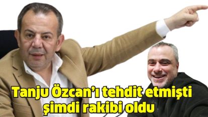 Tanju Özcan'ı tehdit etmişti şimdi rakibi oldu