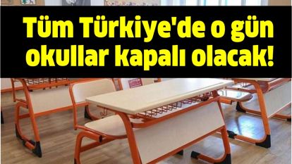 Tüm Türkiye'de o gün okullar kapalı olacak!