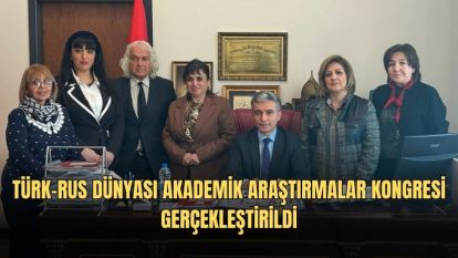 TÜRK-RUS DÜNYASI AKADEMİK ARAŞTIRMALAR KONGRESİ GERÇEKLEŞTİRİLDİ