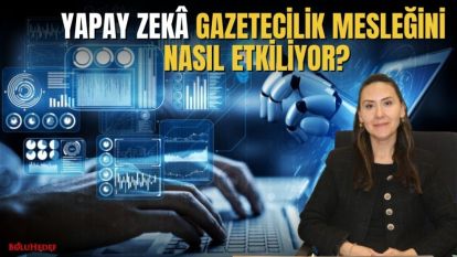 YAPAY ZEKÂ GAZETECİLİK MESLEĞİNİ NASIL ETKİLİYOR?