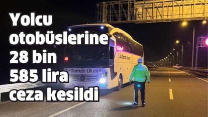 Yolcu otobüslerine 28 bin 585 lira ceza kesildi