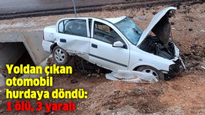 Yoldan çıkan otomobil hurdaya döndü: 1 ölü, 3 yaralı