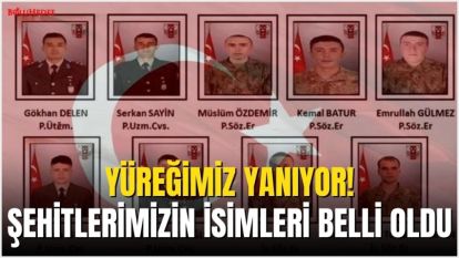 YÜREĞİMİZ YANIYOR! ŞEHİTLERİMİZİN İSİMLERİ BELLİ OLDU