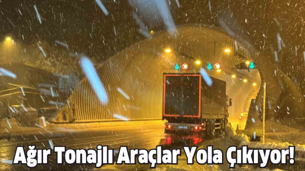 Ağır Tonajlı Araçlar Yola Çıkıyor!