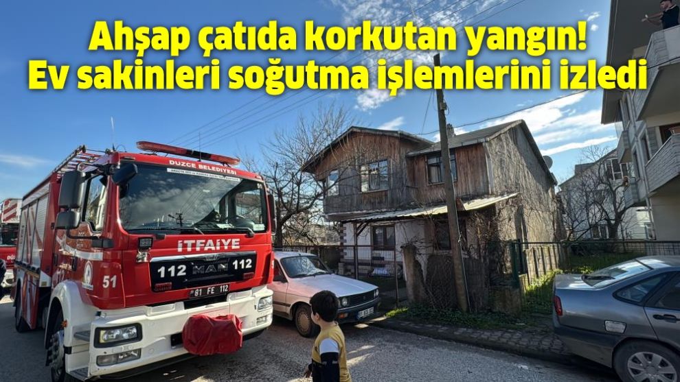 Ahşap çatıda korkutan yangın! Ev sakinleri soğutma işlemlerini izledi