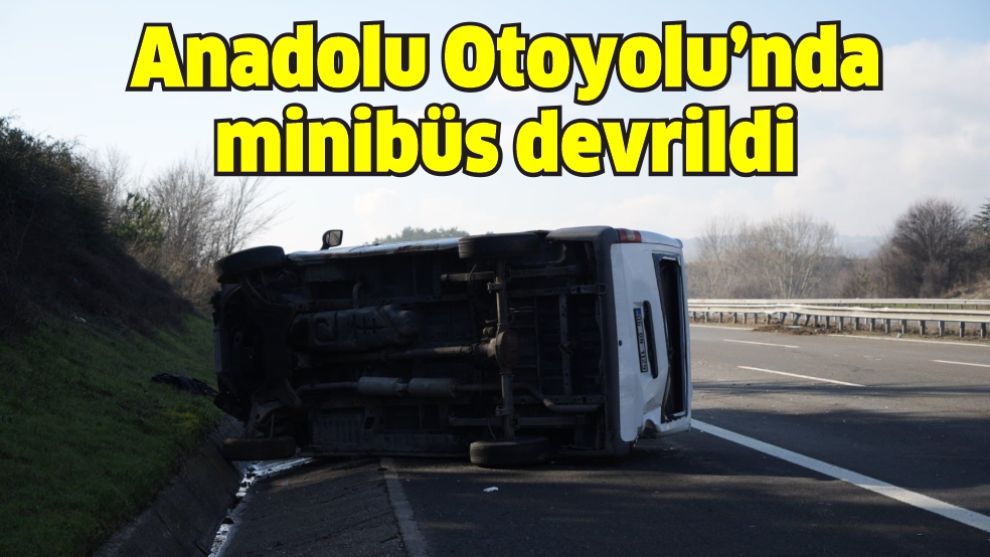 Anadolu Otoyolu'nda minibüs devrildi