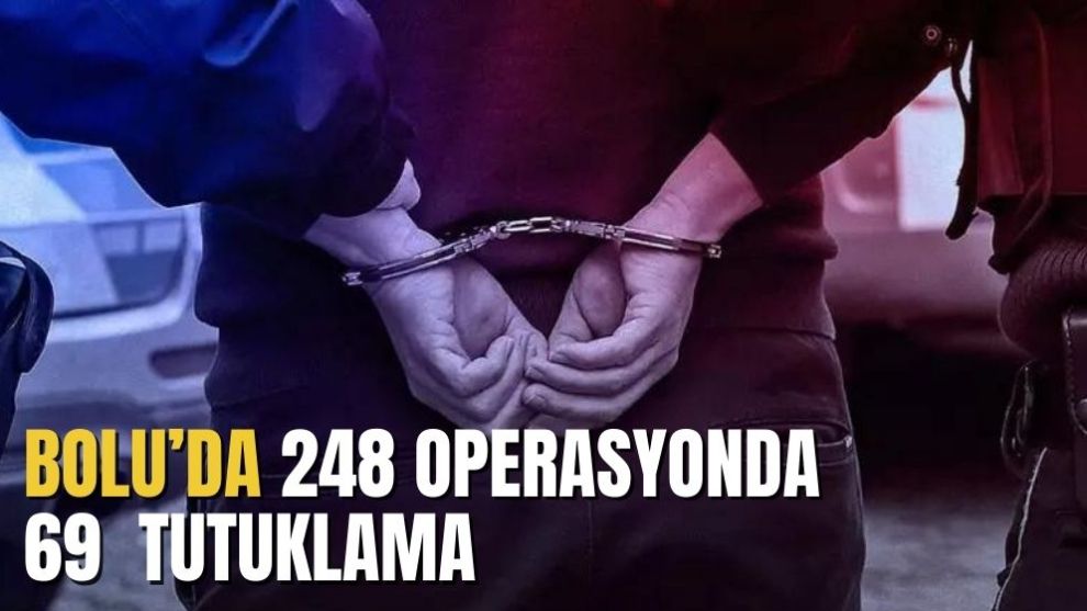 BOLU'DA 248 OPERASYONDA 69 TUTUKLAMA