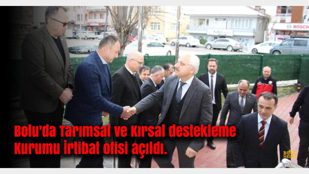 Bolu'da Tarımsal ve Kırsal destekleme Kurumu İrtibat ofisi açıldı.