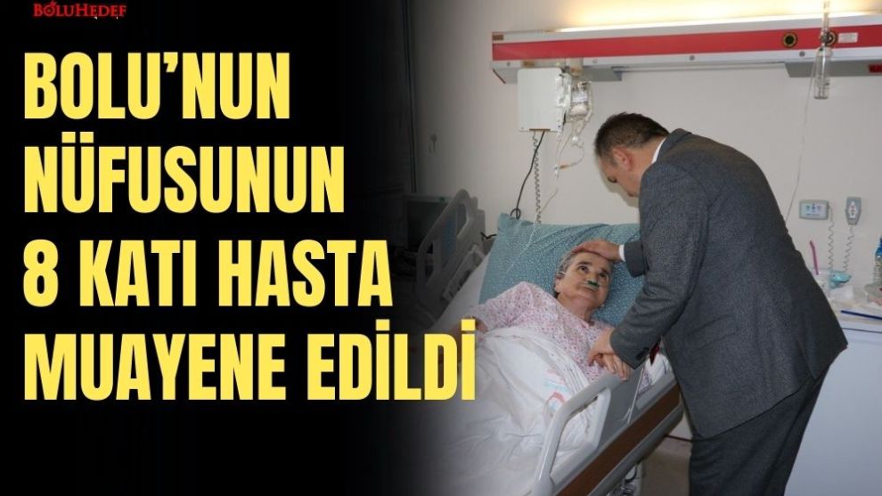 BOLU'NUN NÜFUSUNUN 8 KATI HASTA MUAYENE EDİLDİ