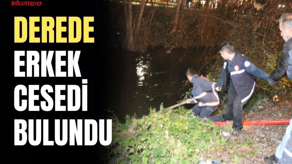 DEREDE ERKEK CESEDİ BULUNDU