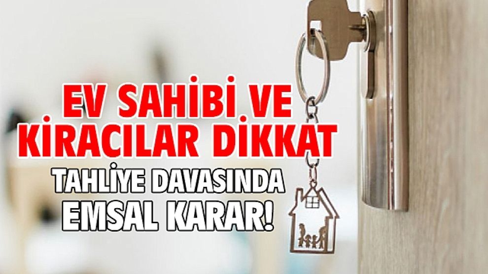 Ev sahibi ve kiracılar dikkat: Tahliye davasında emsal karar!