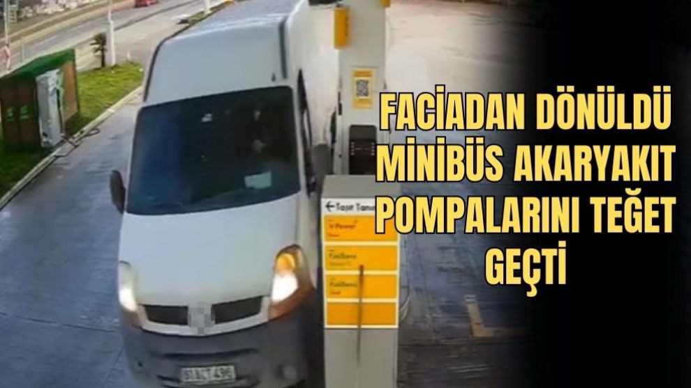 FACİADAN DÖNÜLDÜ: MİNİBÜS AKARYAKIT POMPALARINI TEĞET GEÇTİ