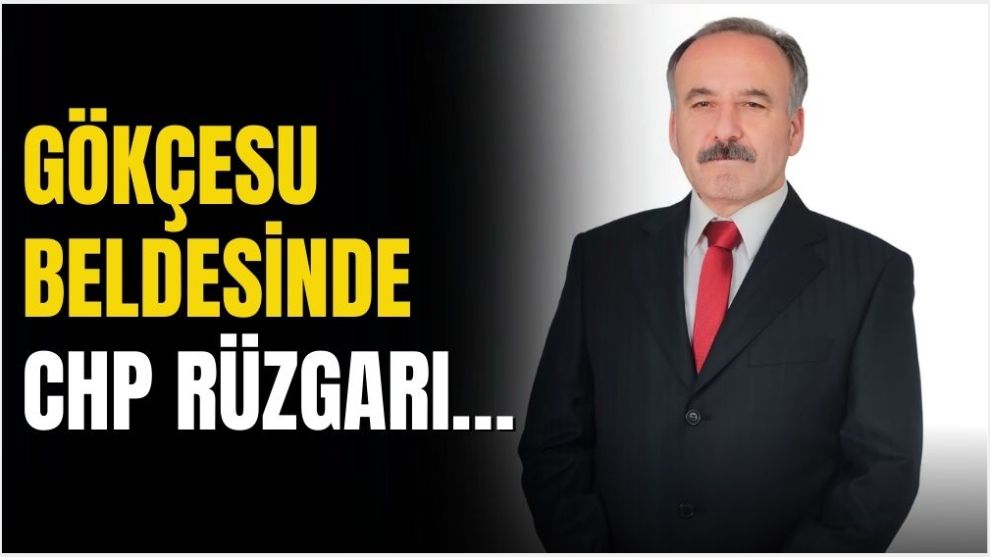 GÖKÇESU BELDESİNDE CHP RÜZGARI…