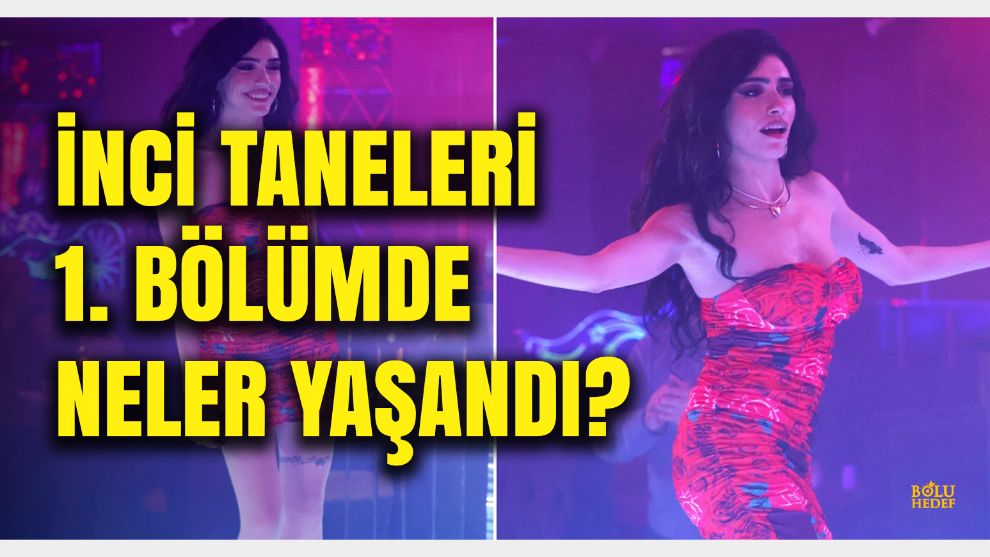 İnci Taneleri dizisinde 1. Bölümde neler yaşandı: 2. Bölümde o kişi..