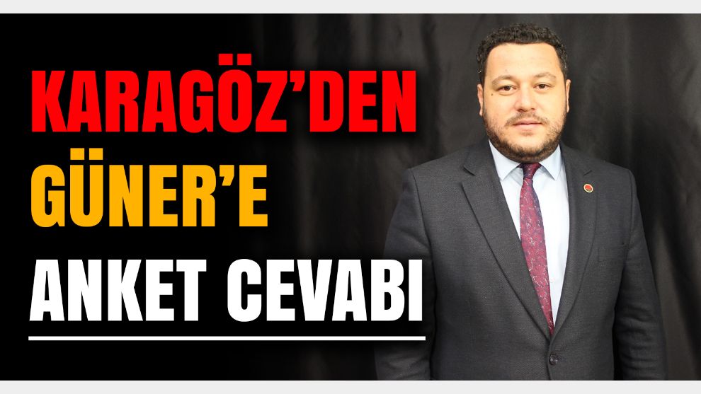 KARAGÖZ’DEN GÜNER’E ANKET CEVABI