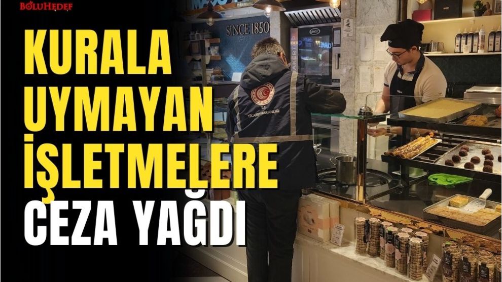 KURALA UYMAYAN İŞLETMELERE CEZA YAĞDI