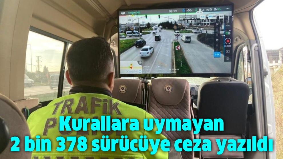 Kurallara uymayan 2 bin 378 sürücüye ceza yazıldı