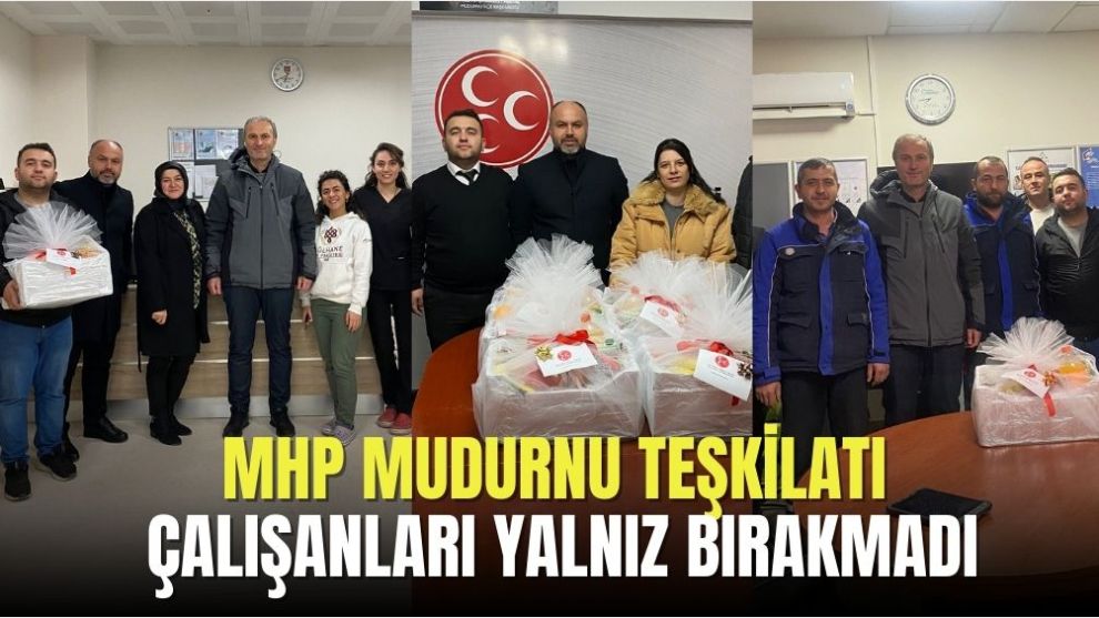 MHP MUDURNU TEŞKİLATI, ÇALIŞANLARI YALNIZ BIRAKMADI