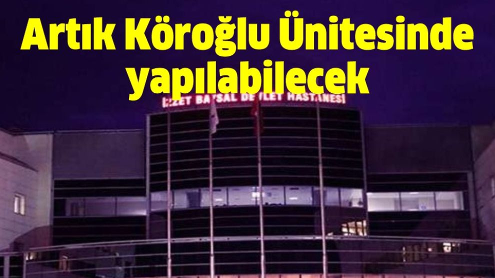 O TEDAVİLER ARTIK KÖROĞLU ÜNİTESİNDE YAPILACAK