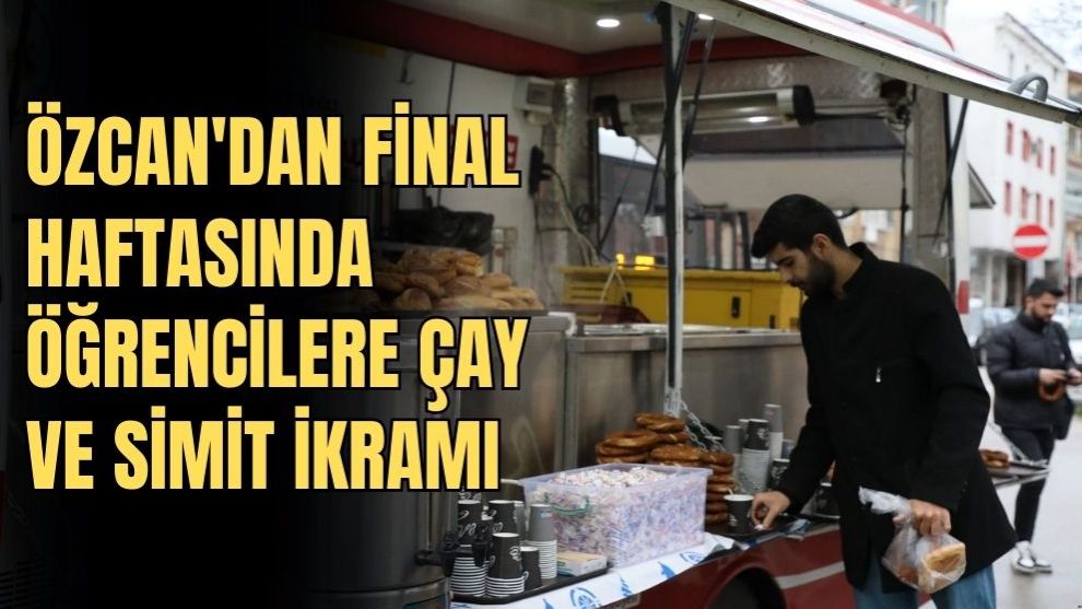 ÖZCAN'DAN FİNAL HAFTASINDA ÖĞRENCİLERE ÇAY VE SİMİT İKRAMI