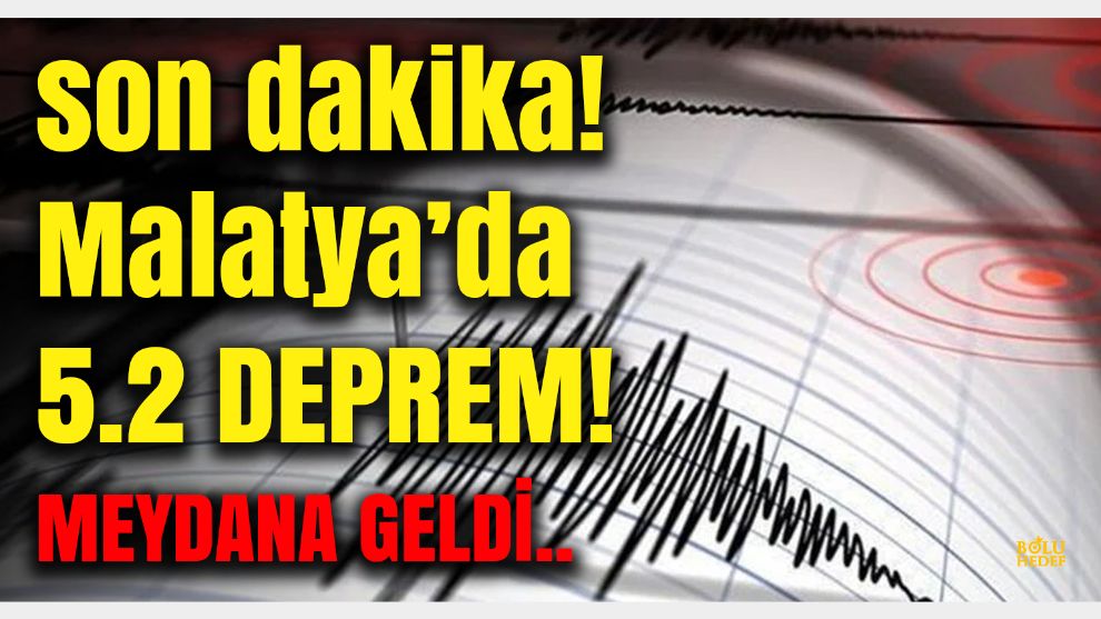 Son Dakika: Malatya'da 5.2 büyüklüğünde deprem meydana geldi