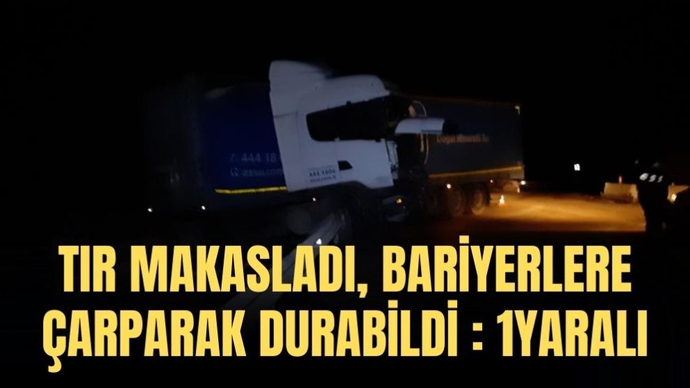 TIR MAKASLADI, BARİYERLERE ÇARPARAK DURABİLDİ