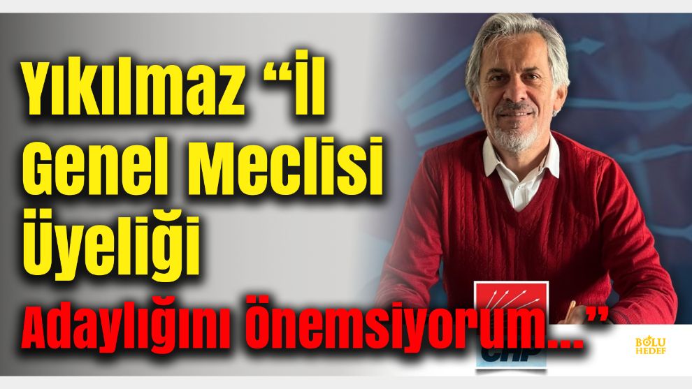 Yıkılmaz “İl Genel Meclisi Üyeliği Adaylığını Önemsiyorum…”