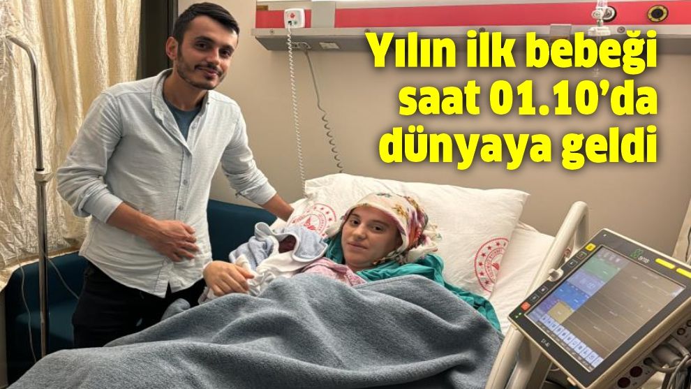 Yılın ilk bebeği saat 01.10’da dünyaya geldi