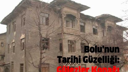 Bolu'nun Tarihi Güzelliği: Gülezler Konağı