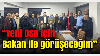 Cemil Yıldız "Yeni OSB için bakan ile görüşeceğim"