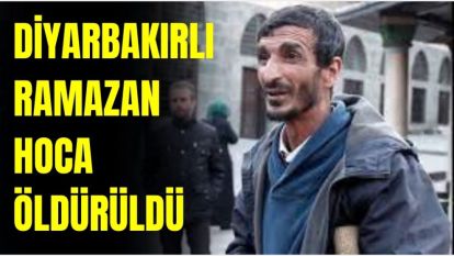 "Diyarbakırlı Ramazan hoca" olarak tanınan Ramazan Pişkin cinayet kurbanı
