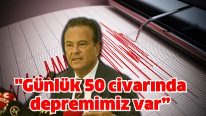 "Günlük 50 civarında depremimiz var"