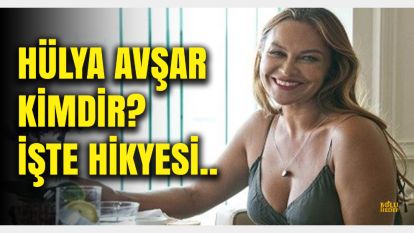 Hülya Avşar kimdir? İşte hikayesi..