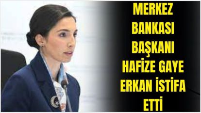 Merkez Bankası Başkanı Hafize Gaye Erkan, Erdoğan'dan görevden affını istedi