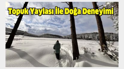 Topuk Yaylası İle Doğa Deneyimi