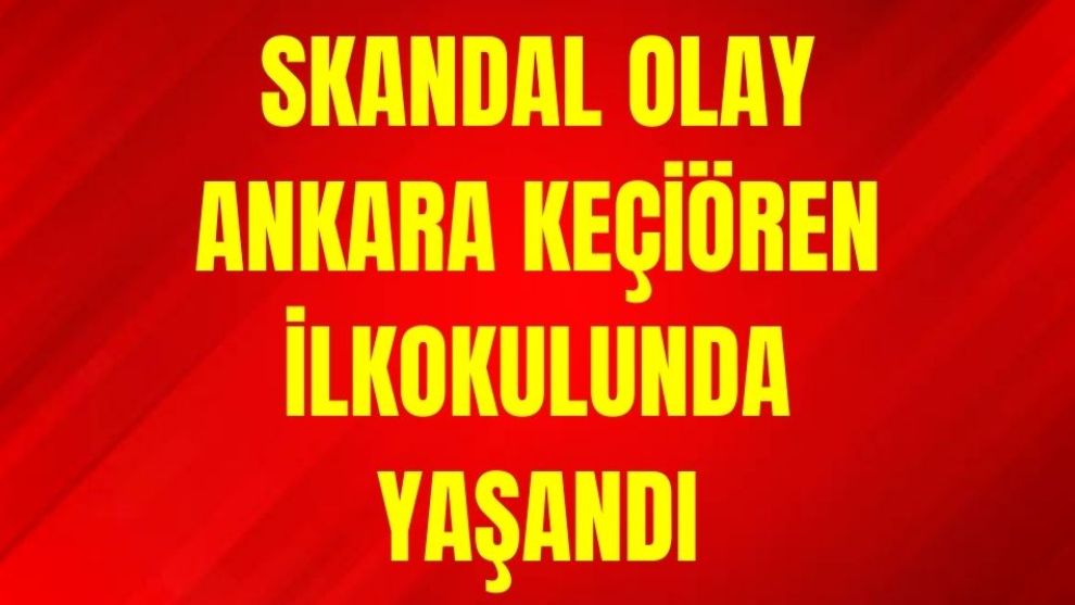 Skandal olay, Keçiören ilçesindeki Halit Fahri Ozansoy İlkokulu'nda meydana geldi.