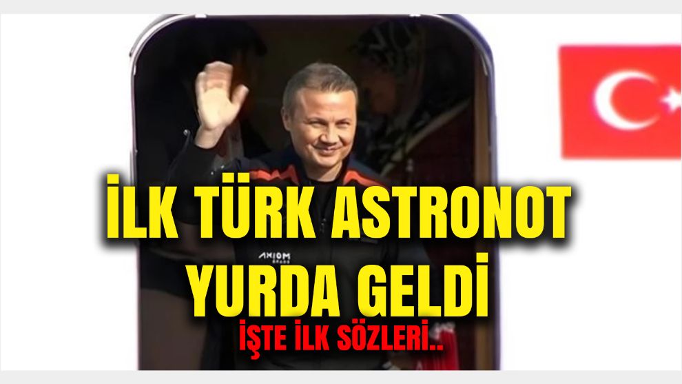Türkiye'nin İlk Astronotu Alper Gezeravcı, Yurda Döndü: İşte ilk sözleri