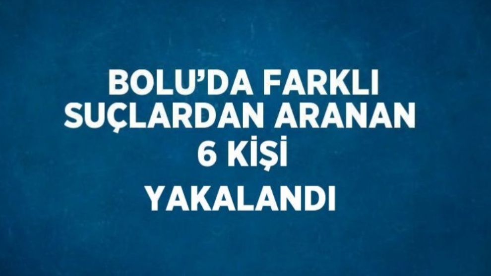 Bolu'da farklı suçlardan aranan 6 kişi yakalandı