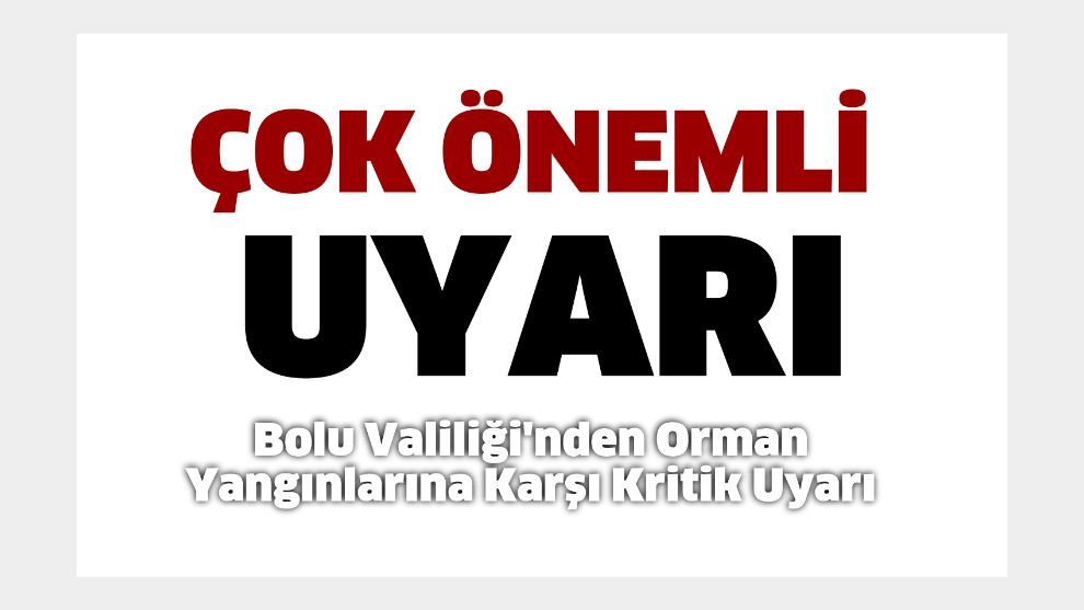 Bolu Valiliği'nden Orman Yangınlarına Karşı Kritik Uyarı