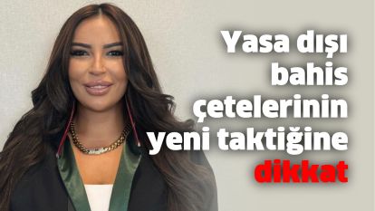 Yasa dışı bahis çetelerinin yeni taktiğine dikkat