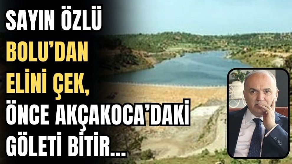 BOLU'DAN ELİNİ ÇEK, ÖNCE AKÇAKOCA'DAKİ GÖLETİ BİTİR