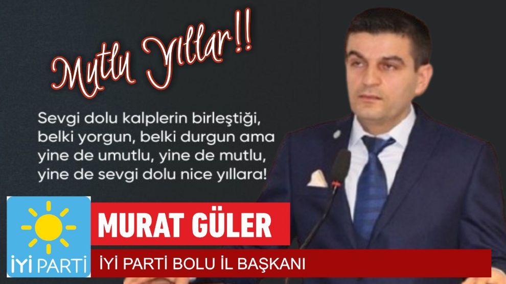 İYİ PARTİ BOLU İL BAŞKANI MURAT GÜLER'İN YENİ YIL MESAJI